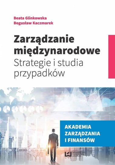 Zarządzanie międzynarodowe. Strategie i studia przypadków Glinkowska Beata, Kaczmarek Bogusław