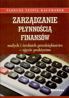 Zarządzanie płynnością finansów małych i średnich przedsiębiorstw - ujęcie praktyczne Kaczmarek Tadeusz Teofil