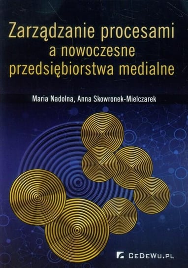 Zarządzanie procesami a nowoczesne przedsiębiorstwo medialne Skowronek-Mielczarek Anna, Nadolna Maria