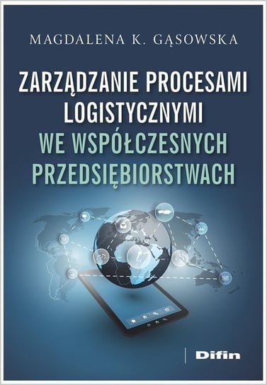 Zarządzanie procesami logistycznymi we współczesnych przedsiębiorstwach Gąsowska Magdalena K.