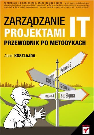 Zarządzanie projektami IT. Przewodnik po metodykach Koszlajda Adam