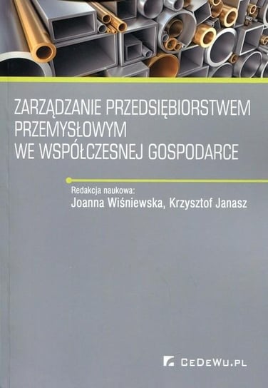 Zarządzanie przedsiębiorstwem przemysłowym we współczesnej gospodarce Wiśniewska Joanna, Janasz Krzysztof