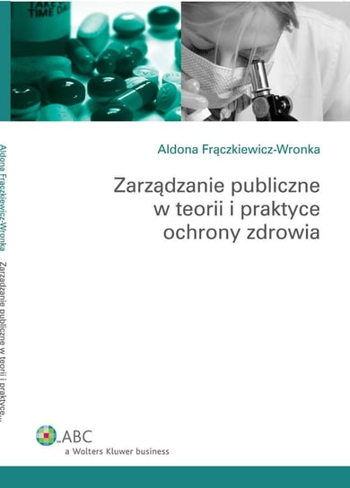 Zarządzanie publiczne w teorii i praktyce ochrony zdrowia Frączkiewicz-Wronka Aldona