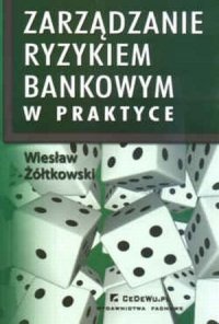 Zarządzanie Ryzykiem Bankowym Żółtkowski Wiesław