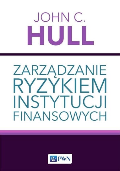 Zarządzanie ryzykiem instytucji finansowych Hull John C.