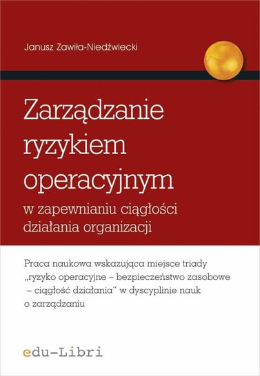 Zarządzanie ryzykiem operacyjnym w zapewnianiu ciągłości działania organizacji Zawiła-Niedźwiecki Janusz