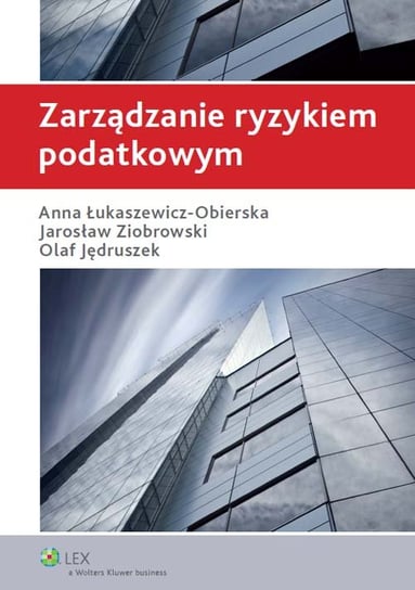 Zarządzanie ryzykiem podatkowym Jędruszek Olaf, Łukaszewicz-Obierska Anna, Ziobrowski Jarosław