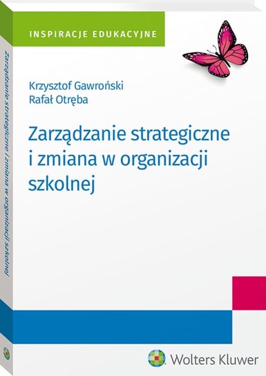 Zarządzanie strategiczne i zmiana w organizacji szkolnej Otręba Rafał, Gawroński Krzysztof