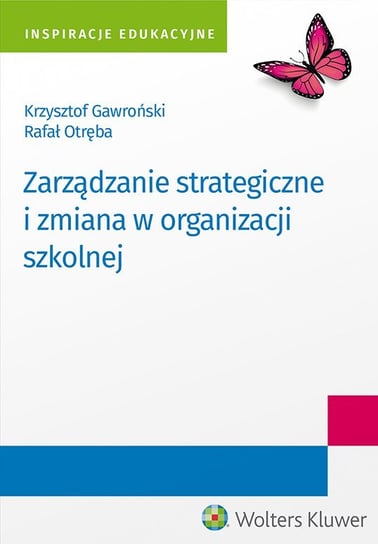 Zarządzanie strategiczne i zmiana w organizacji szkolnej Otręba Rafał, Gawroński Krzysztof