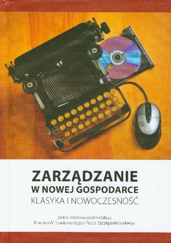 Zarządzanie w Nowej Gospodarce. Klasyka i Nowoczesność Staniewski Marcin, Szczepankowski Piotr J.