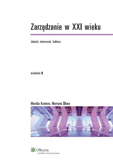 Zarządzanie w XXI wieku. Jakość, twórczość, kultura Kostera Monika, Śliwa Martyna