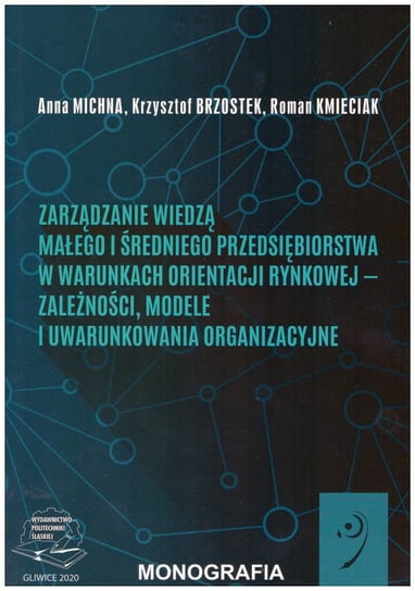 Zarządzanie wiedzą małego i średniego przedsiębiorstwa w warunkach orientacji rynkowej Michna Anna, Krzysztof miękkazostek, Roman Kmieciak