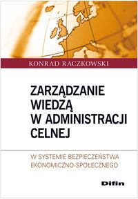 Zarządzanie wiedzą w administracji celnej w systemie bezpieczeństwa ekonomiczno-społecznego Raczkowski Konrad