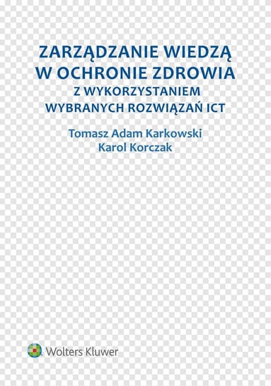 Zarządzanie wiedzą w ochronie zdrowia z wykorzystaniem wybranych rozwiązań ICT Karkowski Tomasz Adam, Korczak Karol