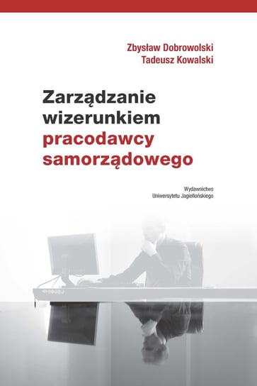 Zarządzanie wizerunkiem pracodawcy samorządowego Dobrowolski Zbysław, Kowalski Tadeusz