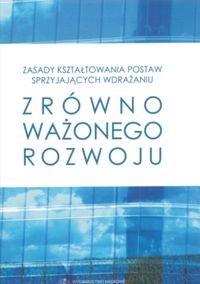 Zasady kształtowania postaw sprzyjających wdrażaniu zrównoważonego rozwoju Opracowanie zbiorowe