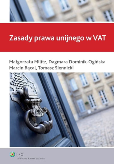Zasady prawa unijnego w VAT Dominik-Ogińska Dagmara, Militz Małgorzata, Siennicki Tomasz, Bącal Marcin