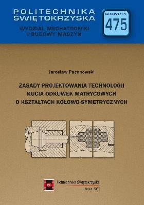 Zasady projektowania technologii kucia odkuwek matrycowych o kształtach kołowo-symetrycznych Jarosław Pacanowski