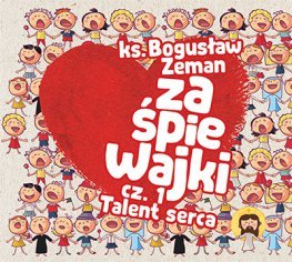 Zaśpiewajki. Część 1: Talent serca Ks. Zeman Bogusław