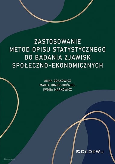 Zastosowanie metod opisu statystycznego do badania zjawisk społeczno-ekonomicznych Anna Gdakowicz, Marta Hozer-Koćmiel, Markowicz Iwona