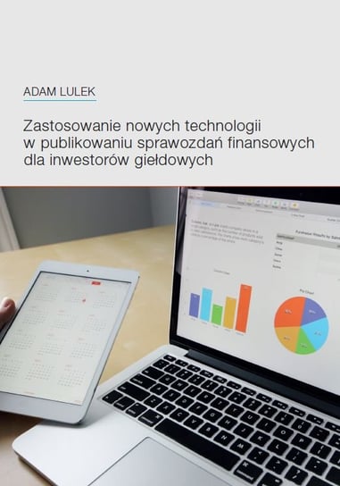 Zastosowanie nowych technologii w publikowaniu sprawozdań finansowych dla inwestorów giełdowych Lulek Adam