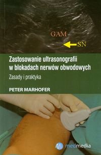 Zastosowanie ultrasonografii w blokadach nerwów obwodowych Zasady i praktyka Marhofer Peter
