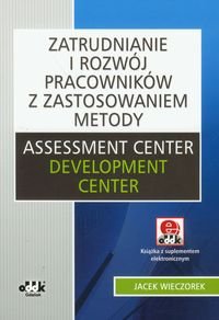 Zatrudnianie i rozwój pracowników z zastosowaniem metody Assessment Center Development Center Wieczorek Jacek