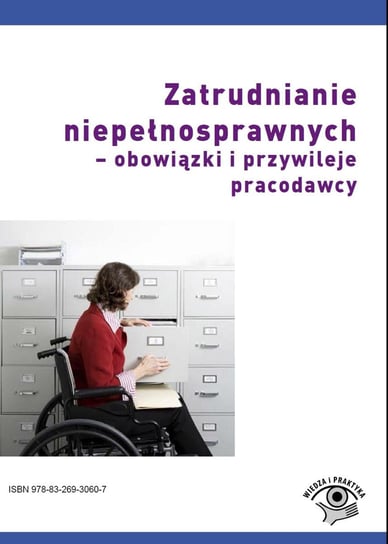 Zatrudnianie niepełnosprawnych. Obowiązki i przywileje pracodawcy Wawrzyszczuk Emilia