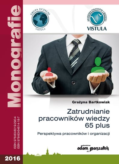 Zatrudnianie pracowników wiedzy 65 plus. Perspektywa pracowników i organizacji Bartkowiak Grażyna