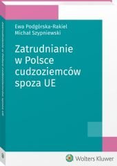 Zatrudnianie w Polsce cudzoziemców spoza UE - ebook PDF Podgórska-Rakiel Ewa, Szypniewski Michał