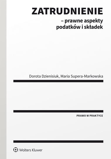 Zatrudnienie. Prawne aspekty podatków i składek Dzienisiuk Dorota, Supera-Markowska Maria