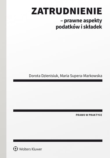 Zatrudnienie - prawne aspekty podatków i składek Dzienisiuk Dorota, Supera-Markowska Maria