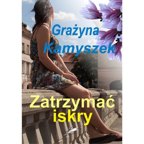 Zatrzymać iskry Kamyszek Grażyna