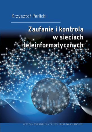 Zaufanie i kontrola w sieciach teleinformatycznych Perlicki Krzysztof