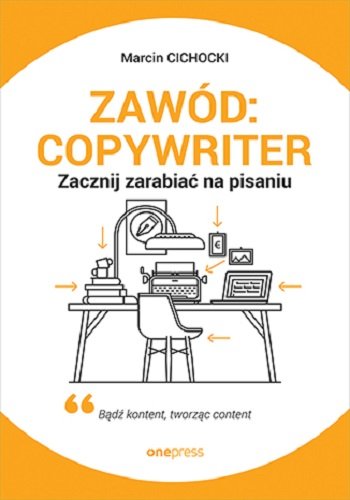 Zawód: copywriter. Zacznij zarabiać na pisaniu Marcin Cichocki