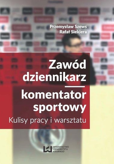 Zawód: dziennikarz/komentator sportowy. Kulisy pracy i warsztatu Szews Przemysław, Siekiera Rafał
