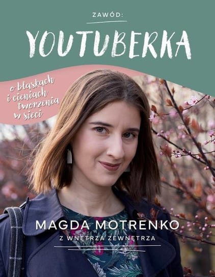 Zawód: youtuberka. O blaskach i cieniach tworzenia w sieci Magda Motrenko