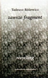 Zawsze fragment. Recycling Różewicz Tadeusz