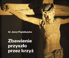 Zbawienie przyszło przez krzyż Popiełuszko Jerzy