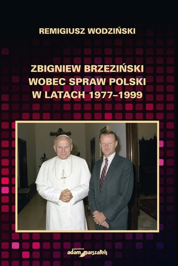 Zbigniew Brzeziński wobec spraw Polski w latach 1977-1999 Wodziński Remigiusz