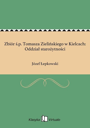 Zbiór ś.p. Tomasza Zielińskiego w Kielcach: Oddział starożytności Łepkowski Józef
