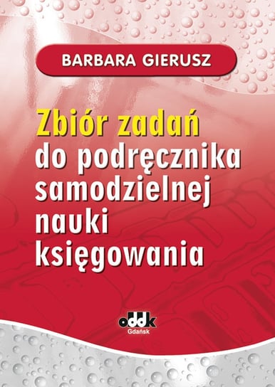 Zbiór zadań do podręcznika samodzielnej nauki księgowania Gierusz Barbara