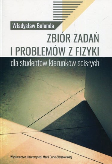 Zbiór zadań i problemów z fizyki dla studentów kierunków ścisłych Bulanda Władysław
