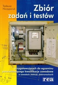 Zbiór zadań i testów przygotowujących do egzaminu potwierdzającego kwalifikacje zawodowe w zawodach: elektryk, elektromechanik Niczyporuk Tadeusz