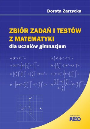 Zbiór zadań i testów z matematyki dla uczniów gimnazjum Zarzycka Dorota