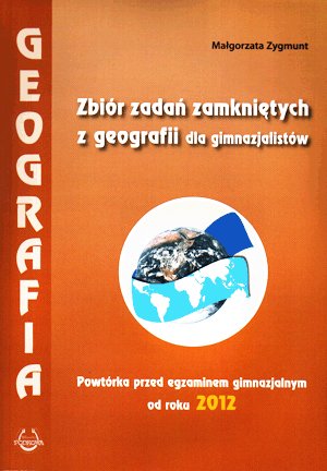 Zbiór zadań zamkniętych z geografii dla gimnazjalistów Zygmunt Małgorzata
