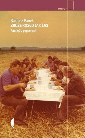 Zboże rosło jak las. Pamięć o pegeerach Panek Bartosz
