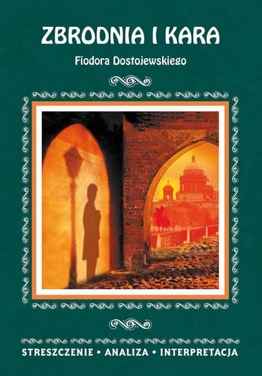 Zbrodnia i kara Fiodora Dostojewskiego. Streszczenie, analiza, interpretacja Opracowanie zbiorowe