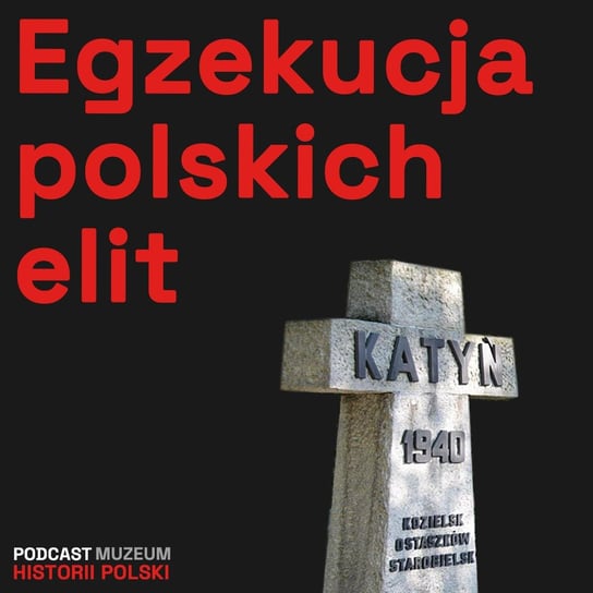 Zbrodnia katyńska - Podcast historyczny. Muzeum Historii Polski - podcast Muzeum Historii Polski
