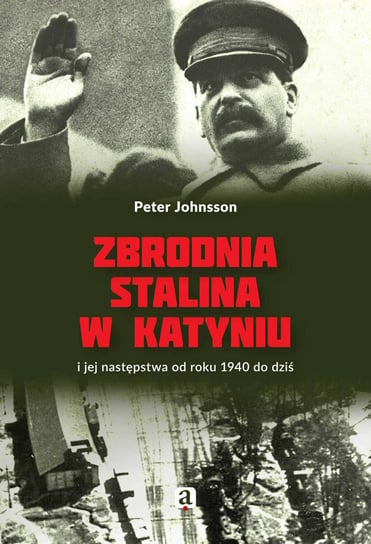 Zbrodnia Stalina w Katyniu i jej następstwa od roku 1940 do dziś Johnsson Peter